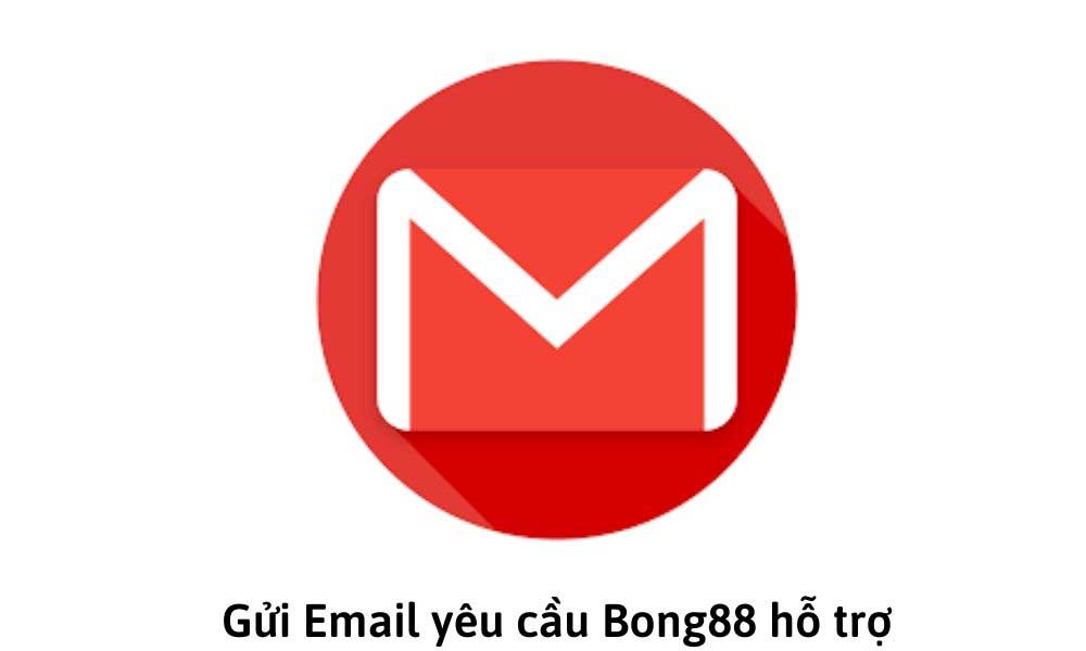 Gửi email yêu cầu hỗ trợ từ Bong88